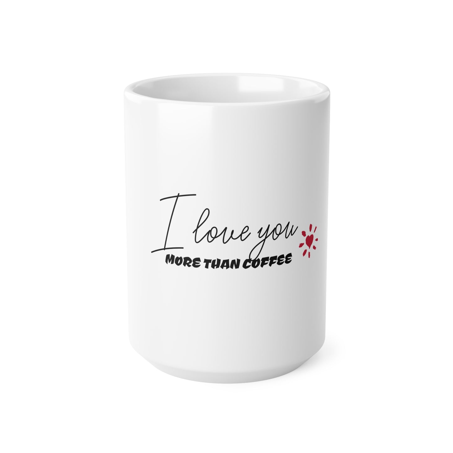 Coffee Mug - I Love You More Than Coffee Ceramic Coffee Cup 11oz 15oz
