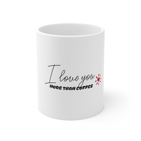 Coffee Mug - I Love You More Than Coffee Ceramic Coffee Cup 11oz 15oz